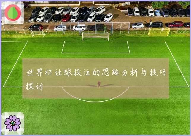 世界杯让球投注的思路分析与技巧探讨